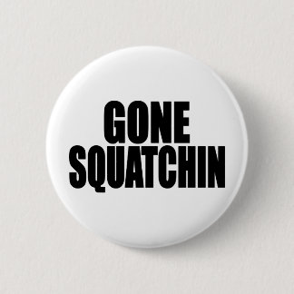Bobo GONE SQUATCHIN gear Finding Bigfoot Button