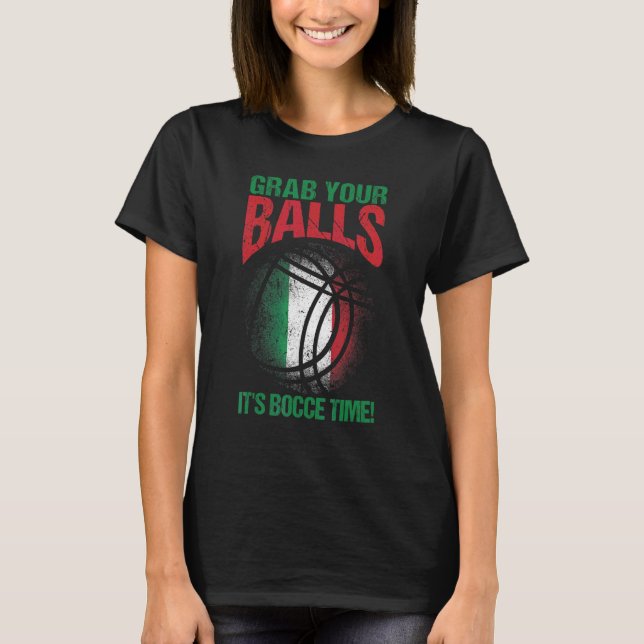 Bocce Ball Grab Your Balls It's Bocce Time T-Shirt (Front)