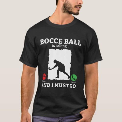 Bocce Ball Is Calling And I Must Go Bocce Boule Bo T_Shirt