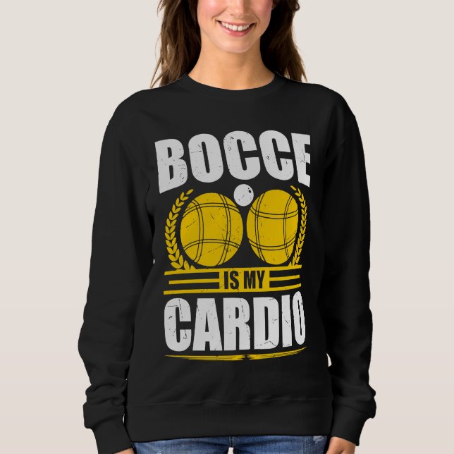 Bocce Ball Is My Cardio Boccia Player Boules Sweatshirt (Front)