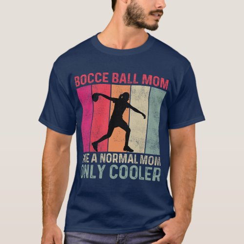 Bocce Ball Mom Like A Normal Mom Only Cooler Mothe T_Shirt