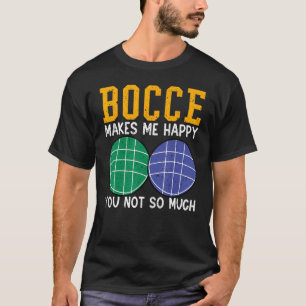 Bocce Ball Player Bocce Makes Me Happy You Not So  T-Shirt