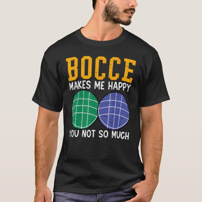 Bocce Ball Player Bocce Makes Me Happy You Not So  T-Shirt (Front)
