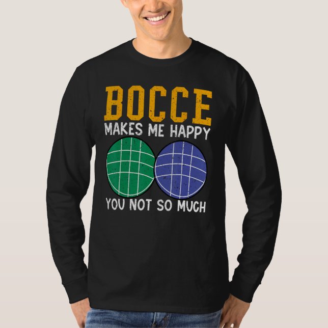 Bocce Ball Player Bocce Makes Me Happy You Not So  T-Shirt (Front)