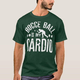 Bocce Ball Player Boules Bocce Ball Is My Cardio T-Shirt