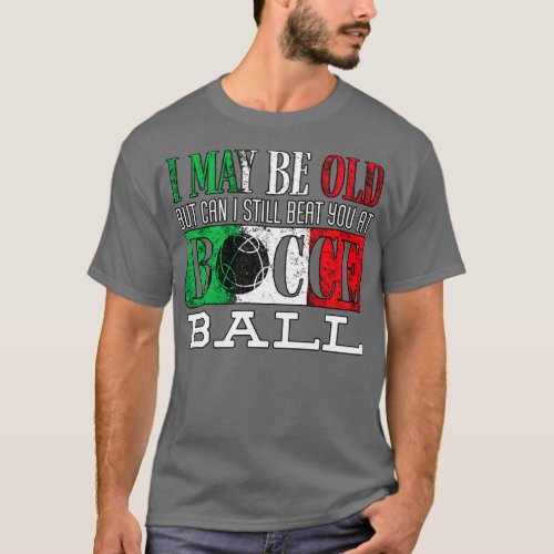 Bocce Ball Player Boules Bocce I May Be Old Funny T_Shirt