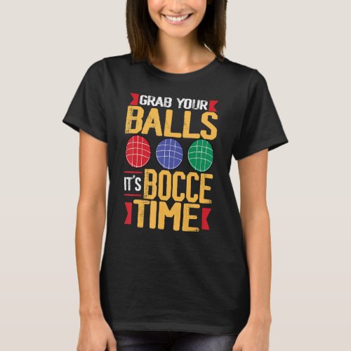 Bocce Ball Player Grab Your Balls It s Bocce Time T_Shirt