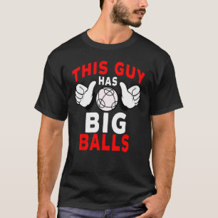 Bocce Ball Player This Guy Has Big Balls T-Shirt