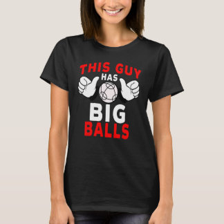 Bocce Ball Player This Guy Has Big Balls T-Shirt