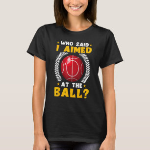 Bocce Ball Player Who Said I Aimed At The Ball T-Shirt
