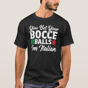 Bocce Ball Player You Bet Your Bocce Balls I'm Ita T-Shirt