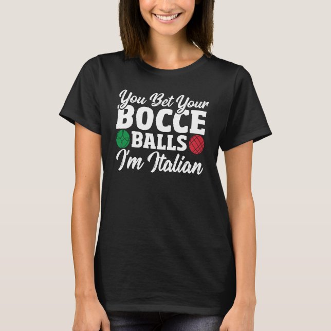 Bocce Ball Player You Bet Your Bocce Balls I'm Ita T-Shirt (Front)
