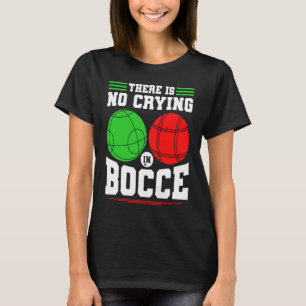Bocce Ball There Is No Crying In Bocce Boccia Play T-Shirt