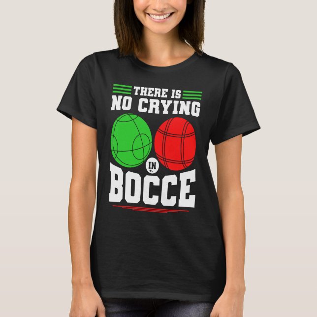 Bocce Ball There Is No Crying In Bocce Boccia Play T-Shirt (Front)
