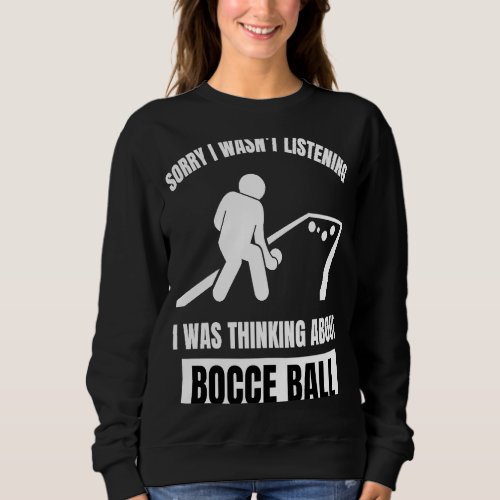 Bocce Ball  Thinking About Bocce Ball Sweatshirt