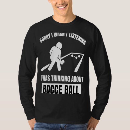 Bocce Ball  Thinking About Bocce Ball T_Shirt