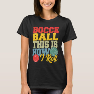 Bocce Ball This is How I Roll Boccia Petanque T-Shirt
