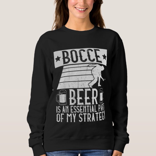 Bocce  Beer Is A Essential Part Of My Strategy  Bo Sweatshirt (Front)