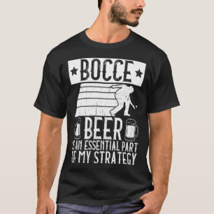 Bocce  Beer Is A Essential Part Of My Strategy  Bo T-Shirt