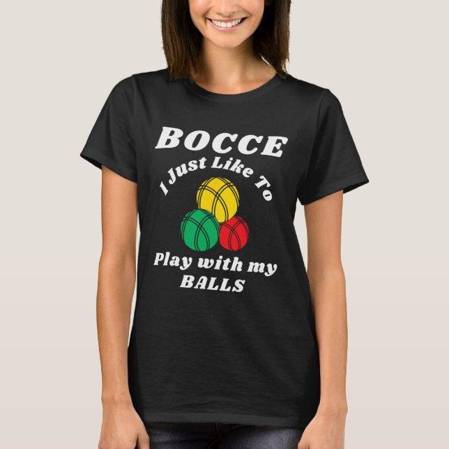 Bocce Byll Player Fun Humors Saying  T-Shirt (Front)
