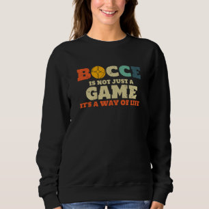Bocce Is Not Just A Game Its A Way Of Life Sweatshirt