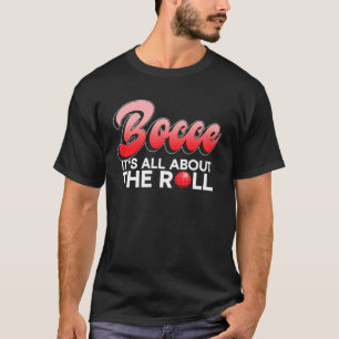 Bocce  It s All About The Roll  Bocce Ball T-Shirt