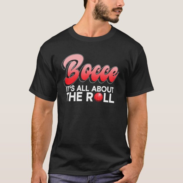 Bocce  It s All About The Roll  Bocce Ball T-Shirt (Front)