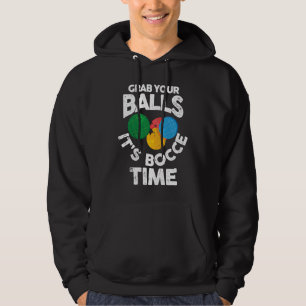 Bocce Italian Bowling Grab Your Balls It's Bocce T Hoodie
