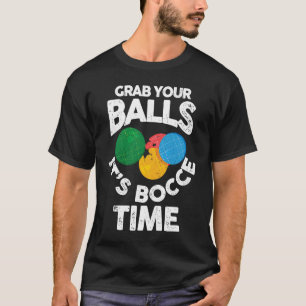 Bocce Italian Bowling Grab Your Balls It's Bocce T T-Shirt