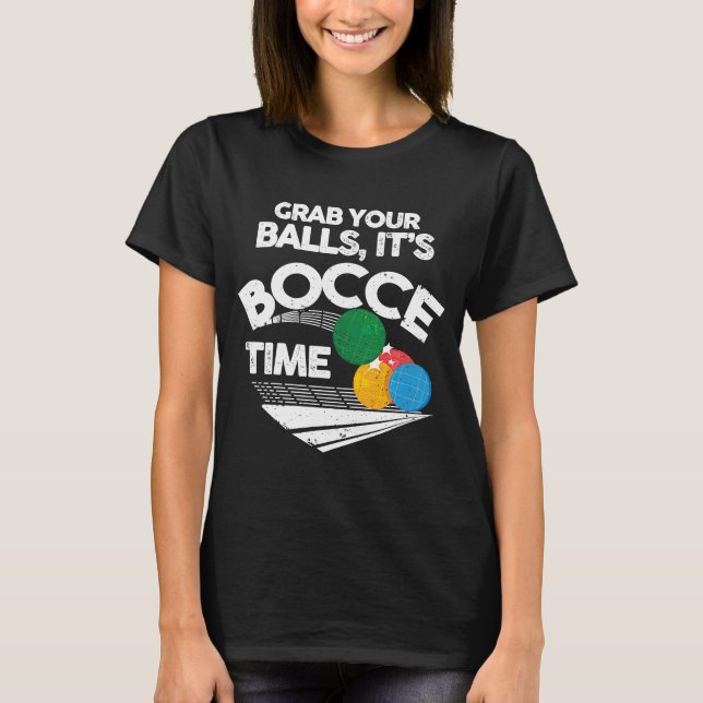Bocce Italian Bowling Grab Your Balls It's Bocce T T-Shirt (Front)