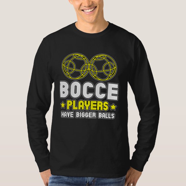 Bocce Players Have Bigger Balls Boule Boccia Petan T-Shirt (Front)