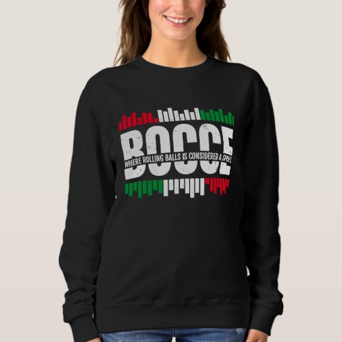 Bocce Where Rolling Balls Is Considered A Sport  1 Sweatshirt