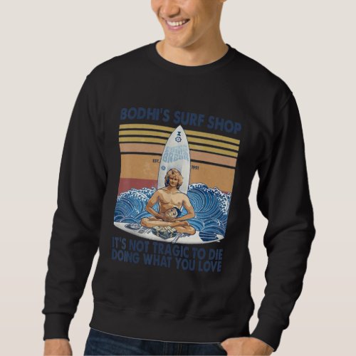 Bodhis Surf Shop Its Not Tragic To Die Doing Wha Sweatshirt