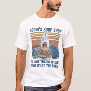 Bodhi's Surf Shop It's Not Tragic To Die Doing Wha T-Shirt
