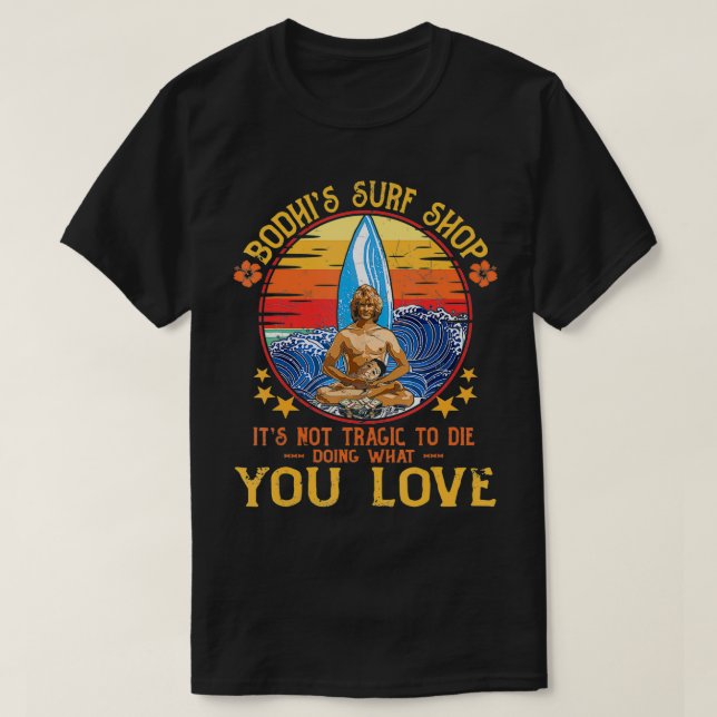 Bodhi's Surf Shop It's Not Tragic To Die Doing Wha T-Shirt (Design Front)