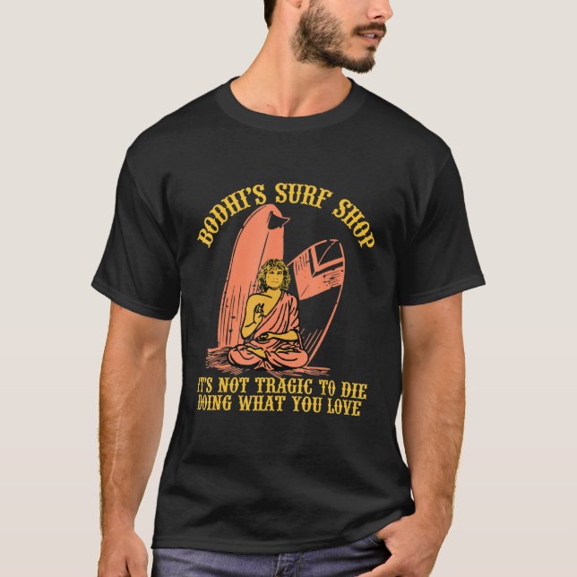 Bodhis Surf Shop Its Not Tragic To Die Doing What  T-Shirt (Front)