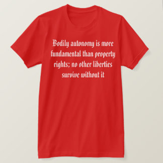 Bodily Autonomy is More Important T-Shirt