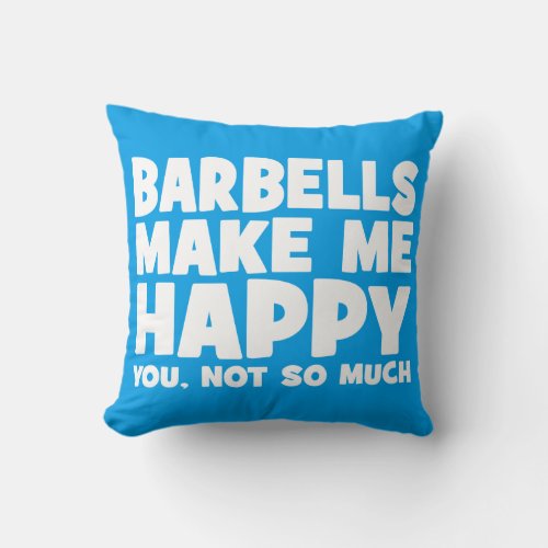 Body Building Humor _ Barbells Make Me Happy Throw Pillow