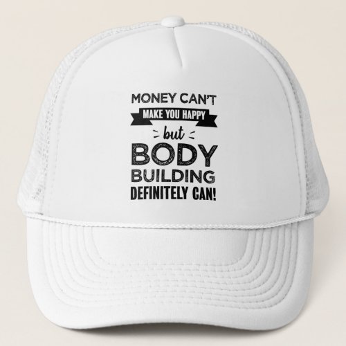 Body building makes you happy gift trucker hat