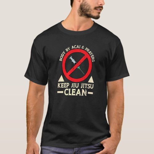 Body By Acai And Prayers Keep Jiu Jitsu Clean Cool T_Shirt