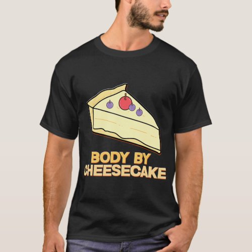 Body by Cheesecake Desserts Food Crust Cheese Swee T_Shirt