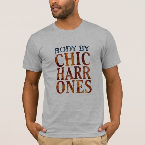 Body by Chicharrons Fried Pork Rinds Bacon Funny  T_Shirt