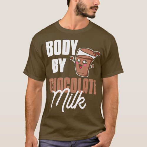 Body By Chocolate Milk Funny Cocoa Choco Milk T_Shirt