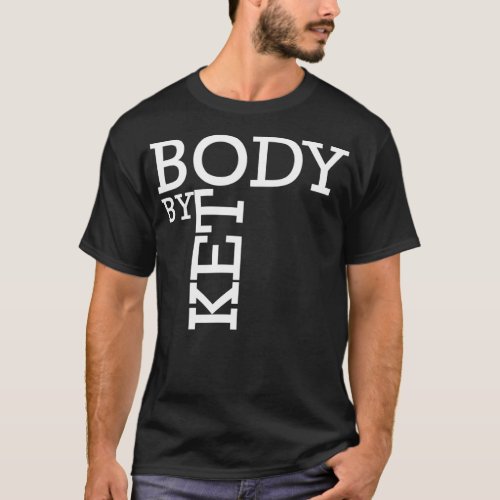 Body By Keto Ketones Ketosis Diet Funny Keto T_Shirt