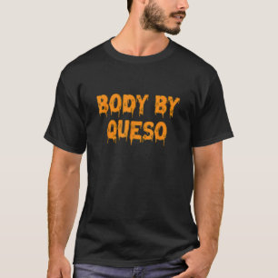 Body By Queso Funny Chips Queso Mexican Food Humor T-Shirt