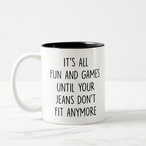 Body changes Games Until Your Jeans Dont Fit  Two_Tone Coffee Mug
