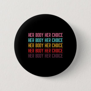 Body Her Choice Women's Rights Pro Choice Feminist Button