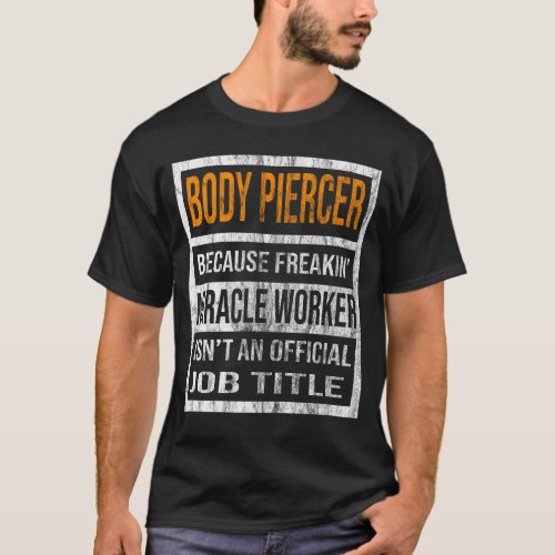 Body Piercer Because Freaking Miracle Worker Is No T_Shirt