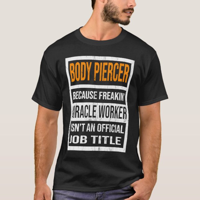 Body Piercer Because Miracle Worker Funny Men Wome T-Shirt (Front)