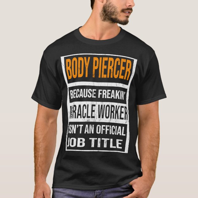 Body Piercer Because Miracle Worker Funny Men Wome T-Shirt (Front)